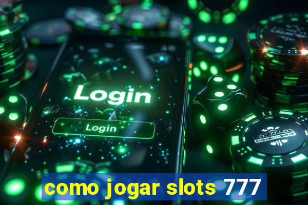 como jogar slots 777